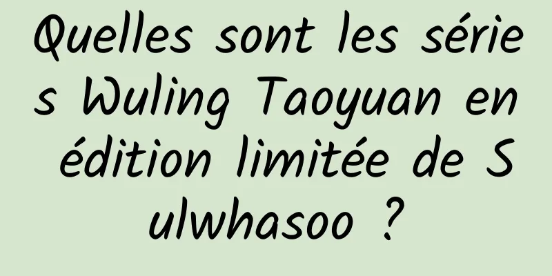 Quelles sont les séries Wuling Taoyuan en édition limitée de Sulwhasoo ?