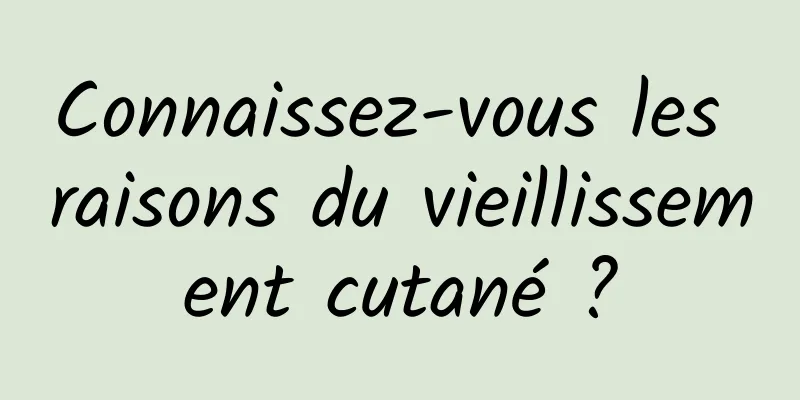 Connaissez-vous les raisons du vieillissement cutané ?