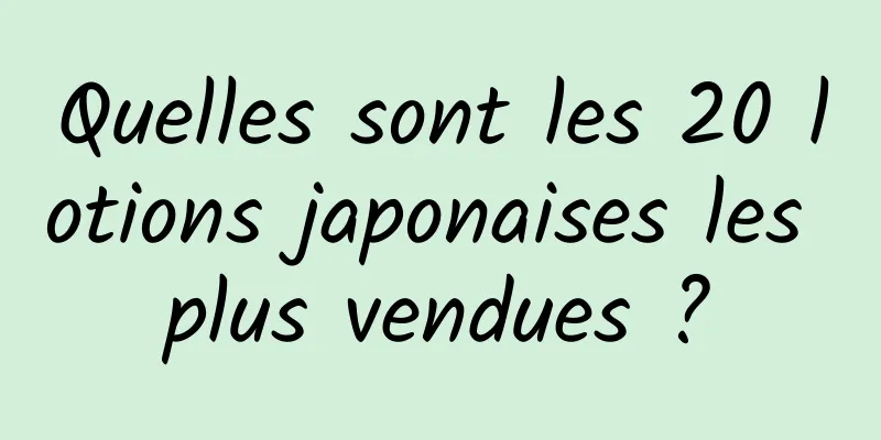 Quelles sont les 20 lotions japonaises les plus vendues ?