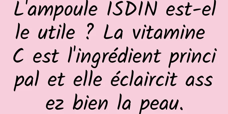 L'ampoule ISDIN est-elle utile ? La vitamine C est l'ingrédient principal et elle éclaircit assez bien la peau.