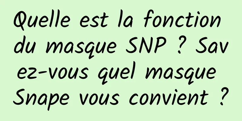Quelle est la fonction du masque SNP ? Savez-vous quel masque Snape vous convient ?