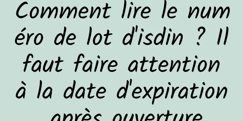 Comment lire le numéro de lot d'isdin ? Il faut faire attention à la date d'expiration après ouverture