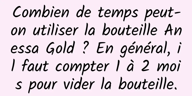 Combien de temps peut-on utiliser la bouteille Anessa Gold ? En général, il faut compter 1 à 2 mois pour vider la bouteille.