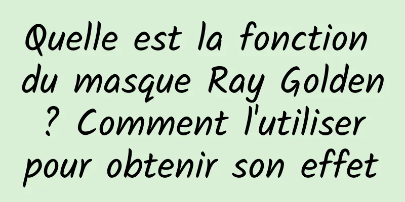 Quelle est la fonction du masque Ray Golden ? Comment l'utiliser pour obtenir son effet