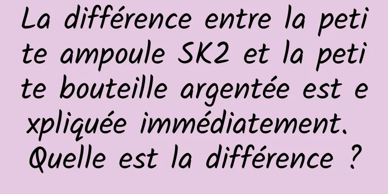 La différence entre la petite ampoule SK2 et la petite bouteille argentée est expliquée immédiatement. Quelle est la différence ?