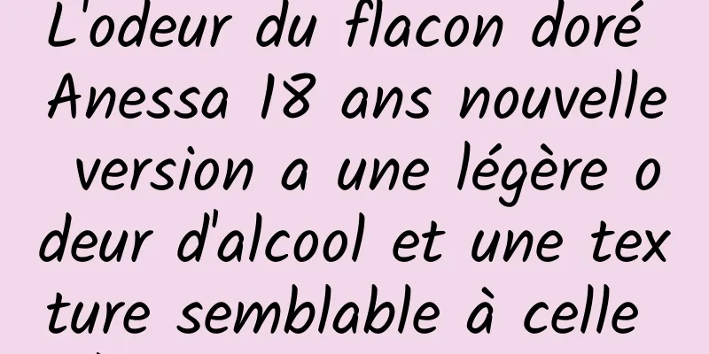 L'odeur du flacon doré Anessa 18 ans nouvelle version a une légère odeur d'alcool et une texture semblable à celle d'un liquide correcteur