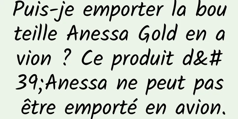 Puis-je emporter la bouteille Anessa Gold en avion ? Ce produit d'Anessa ne peut pas être emporté en avion.