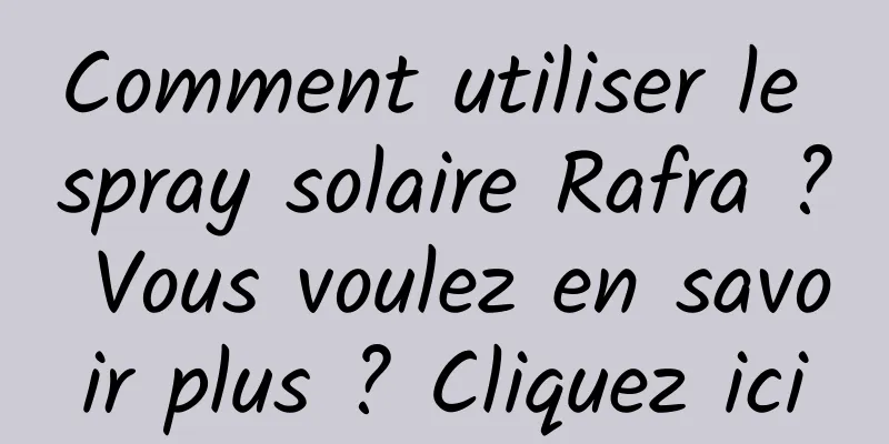 Comment utiliser le spray solaire Rafra ? Vous voulez en savoir plus ? Cliquez ici