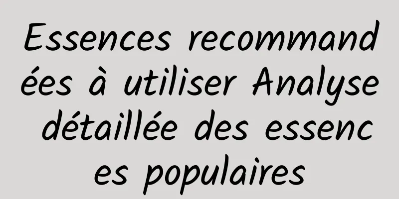 Essences recommandées à utiliser Analyse détaillée des essences populaires
