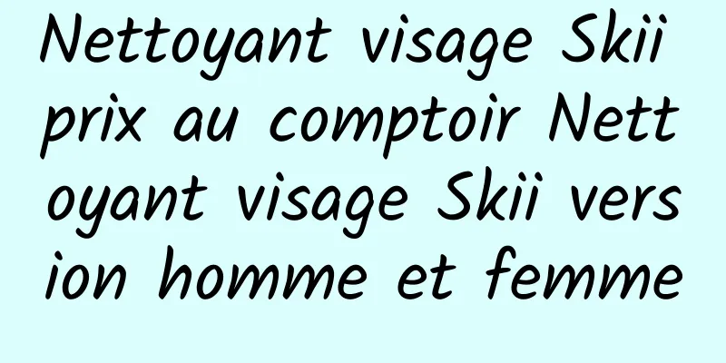 Nettoyant visage Skii prix au comptoir Nettoyant visage Skii version homme et femme