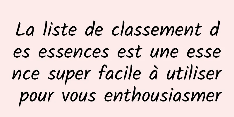 La liste de classement des essences est une essence super facile à utiliser pour vous enthousiasmer