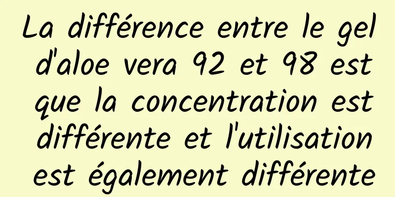 La différence entre le gel d'aloe vera 92 et 98 est que la concentration est différente et l'utilisation est également différente