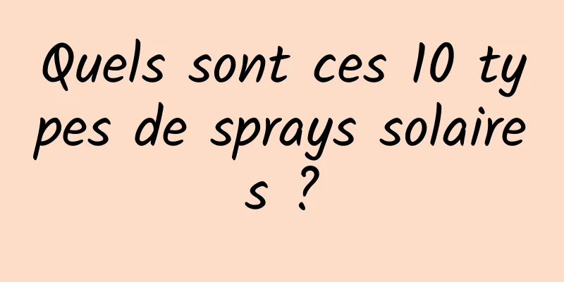 Quels sont ces 10 types de sprays solaires ?