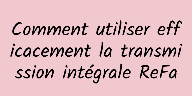 Comment utiliser efficacement la transmission intégrale ReFa