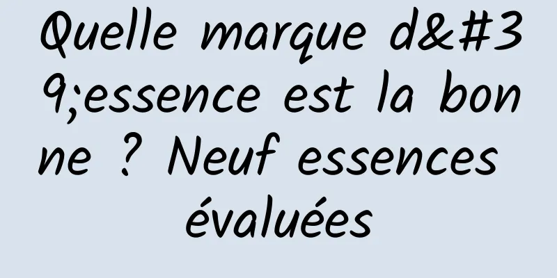 Quelle marque d'essence est la bonne ? Neuf essences évaluées