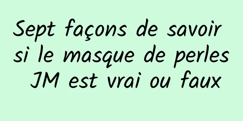 Sept façons de savoir si le masque de perles JM est vrai ou faux