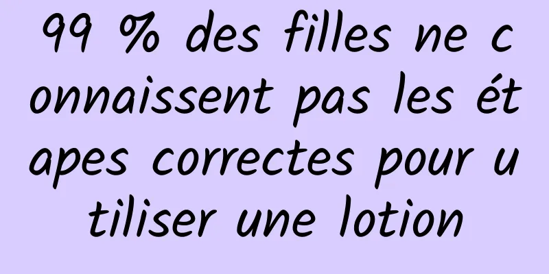 99 % des filles ne connaissent pas les étapes correctes pour utiliser une lotion