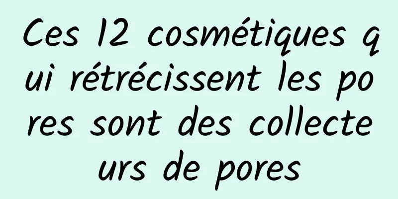Ces 12 cosmétiques qui rétrécissent les pores sont des collecteurs de pores