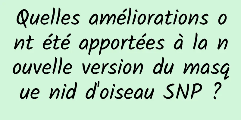 Quelles améliorations ont été apportées à la nouvelle version du masque nid d'oiseau SNP ?