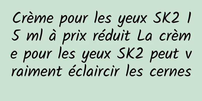 Crème pour les yeux SK2 15 ml à prix réduit La crème pour les yeux SK2 peut vraiment éclaircir les cernes