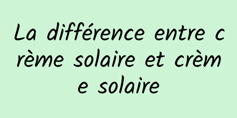 La différence entre crème solaire et crème solaire