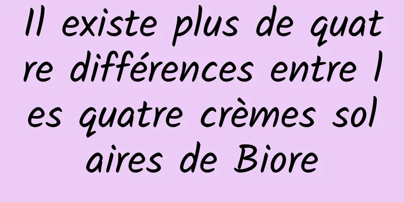 Il existe plus de quatre différences entre les quatre crèmes solaires de Biore