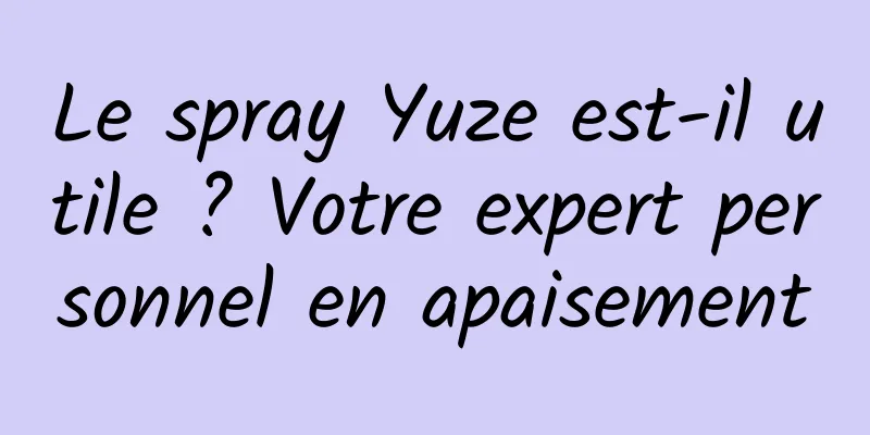 Le spray Yuze est-il utile ? Votre expert personnel en apaisement