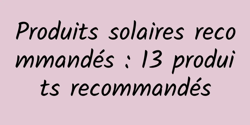 Produits solaires recommandés : 13 produits recommandés