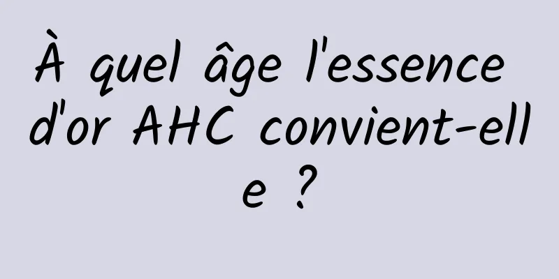 À quel âge l'essence d'or AHC convient-elle ?