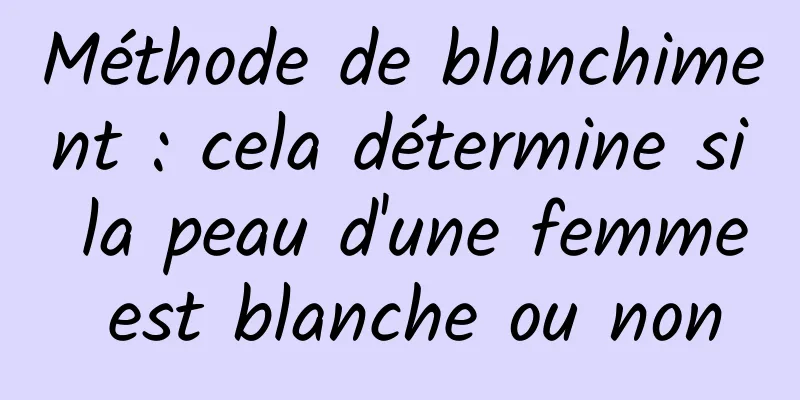 Méthode de blanchiment : cela détermine si la peau d'une femme est blanche ou non