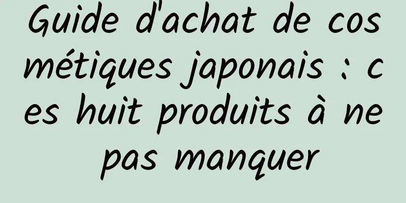 Guide d'achat de cosmétiques japonais : ces huit produits à ne pas manquer