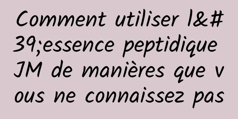 Comment utiliser l'essence peptidique JM de manières que vous ne connaissez pas