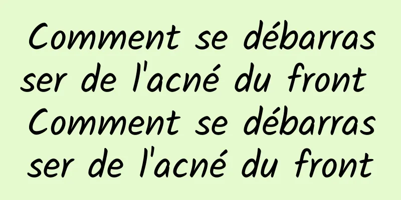 Comment se débarrasser de l'acné du front Comment se débarrasser de l'acné du front