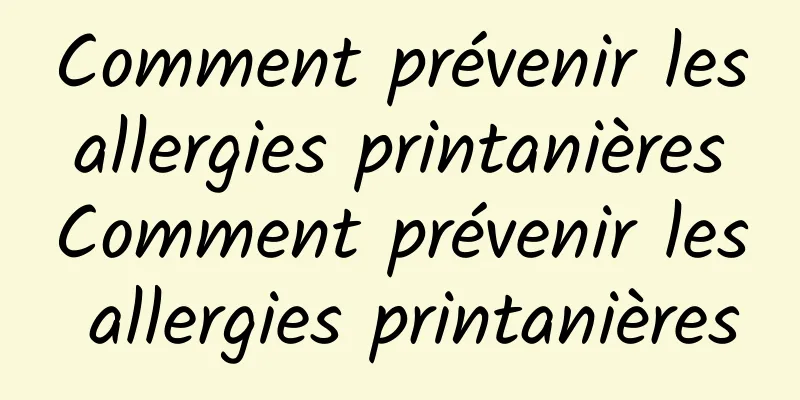 Comment prévenir les allergies printanières Comment prévenir les allergies printanières