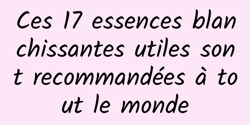 Ces 17 essences blanchissantes utiles sont recommandées à tout le monde