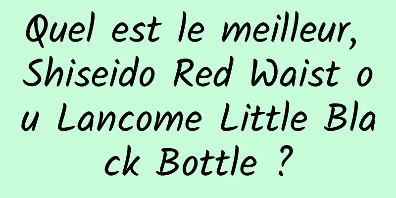 Quel est le meilleur, Shiseido Red Waist ou Lancome Little Black Bottle ?
