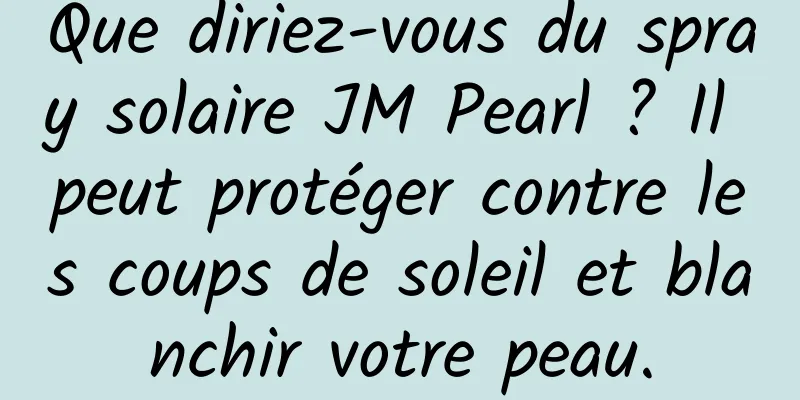 Que diriez-vous du spray solaire JM Pearl ? Il peut protéger contre les coups de soleil et blanchir votre peau.