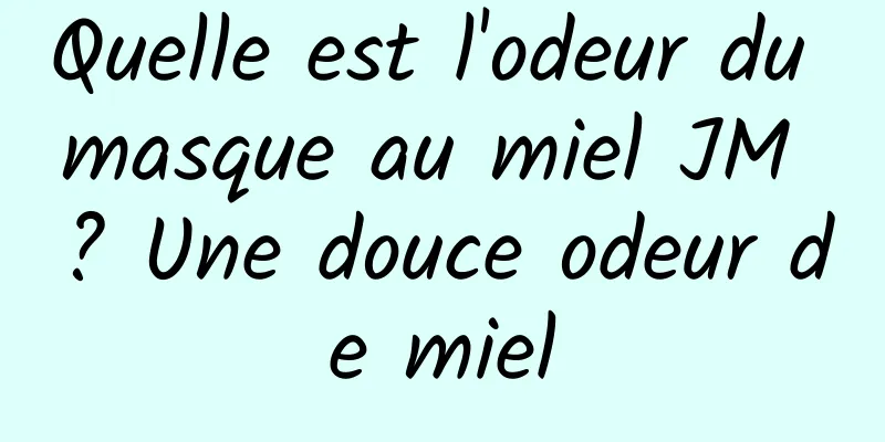 Quelle est l'odeur du masque au miel JM ? Une douce odeur de miel