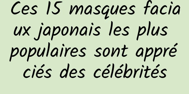 Ces 15 masques faciaux japonais les plus populaires sont appréciés des célébrités