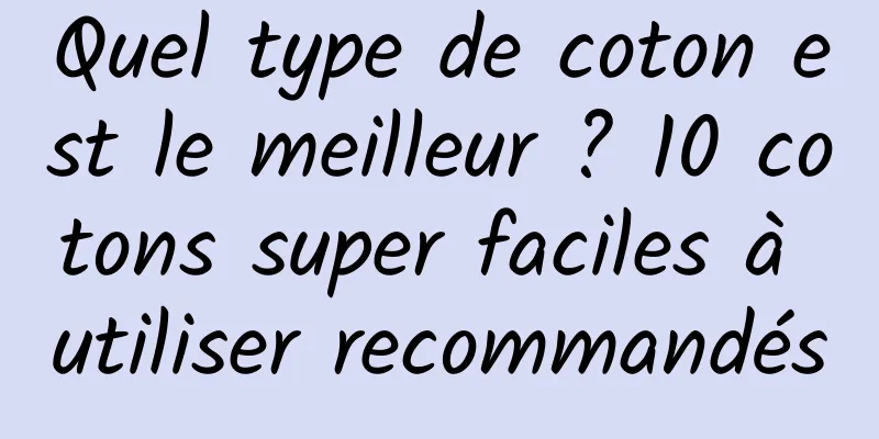 Quel type de coton est le meilleur ? 10 cotons super faciles à utiliser recommandés