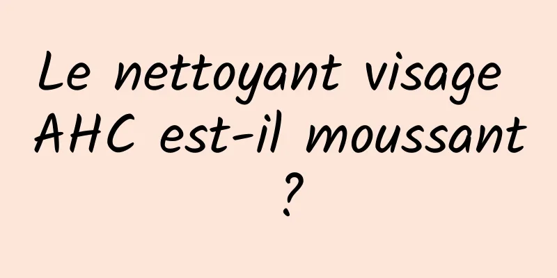 Le nettoyant visage AHC est-il moussant ?