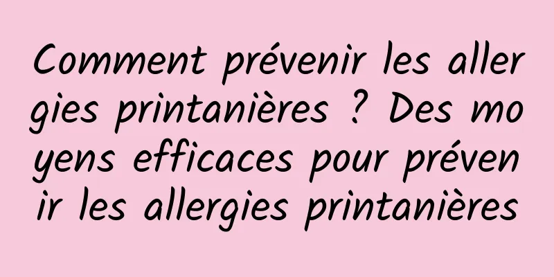 Comment prévenir les allergies printanières ? Des moyens efficaces pour prévenir les allergies printanières