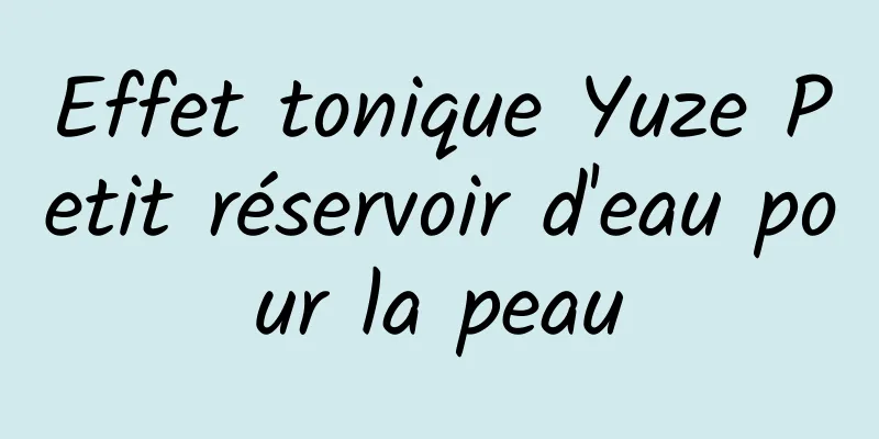 Effet tonique Yuze Petit réservoir d'eau pour la peau