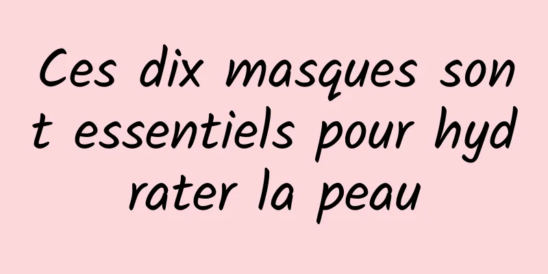 Ces dix masques sont essentiels pour hydrater la peau