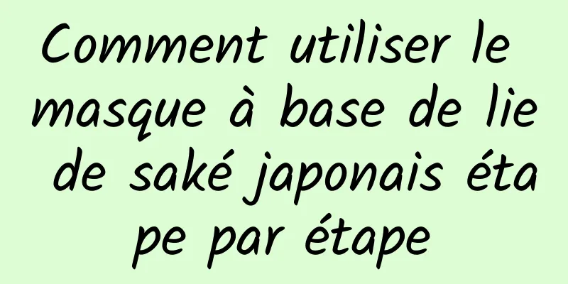 Comment utiliser le masque à base de lie de saké japonais étape par étape