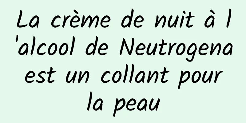 La crème de nuit à l'alcool de Neutrogena est un collant pour la peau