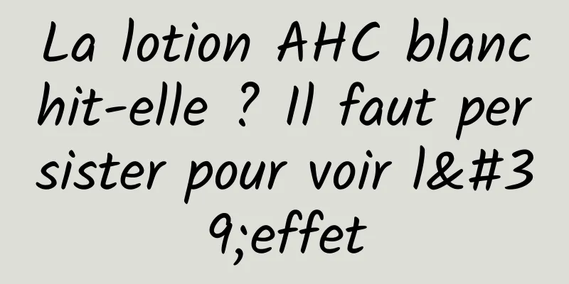 La lotion AHC blanchit-elle ? Il faut persister pour voir l'effet