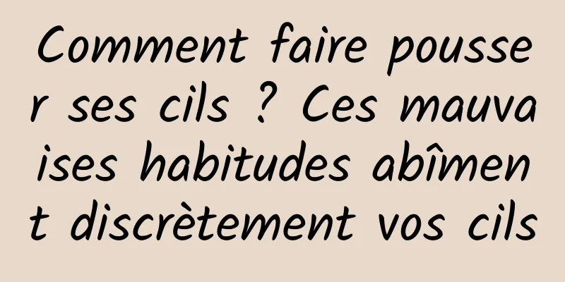 Comment faire pousser ses cils ? Ces mauvaises habitudes abîment discrètement vos cils