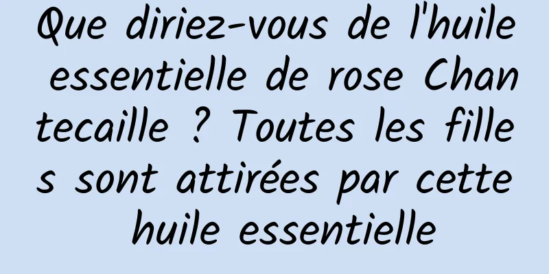 Que diriez-vous de l'huile essentielle de rose Chantecaille ? Toutes les filles sont attirées par cette huile essentielle