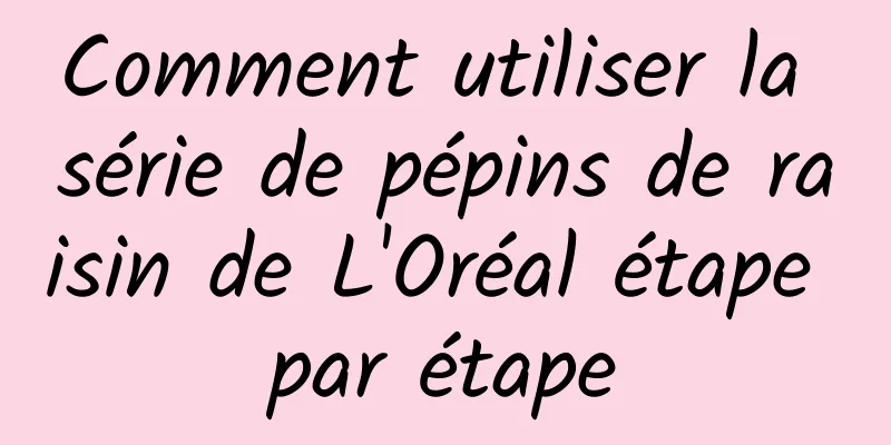 Comment utiliser la série de pépins de raisin de L'Oréal étape par étape